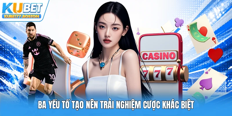 Ba yếu tố tạo nên trải nghiệm cược khác biệt
