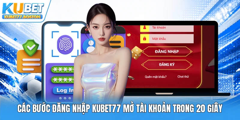 Các bước đăng nhập Kubet77 mở tài khoản trong 20 giây