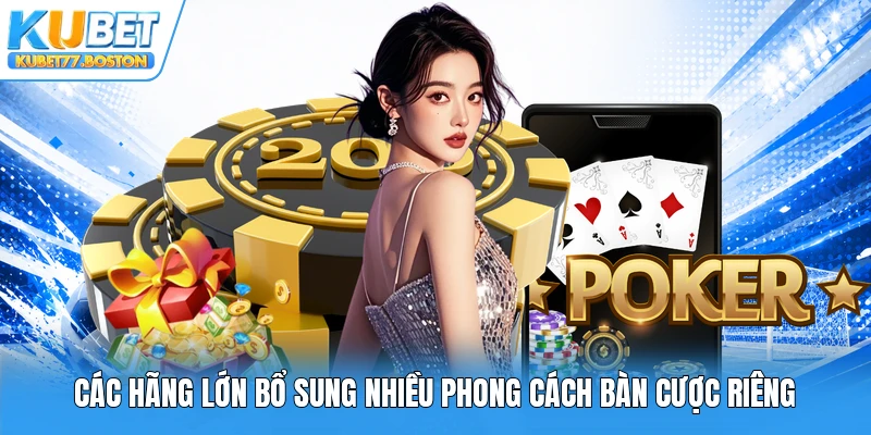 Các hãng lớn bổ sung nhiều phong cách bàn cược riêng