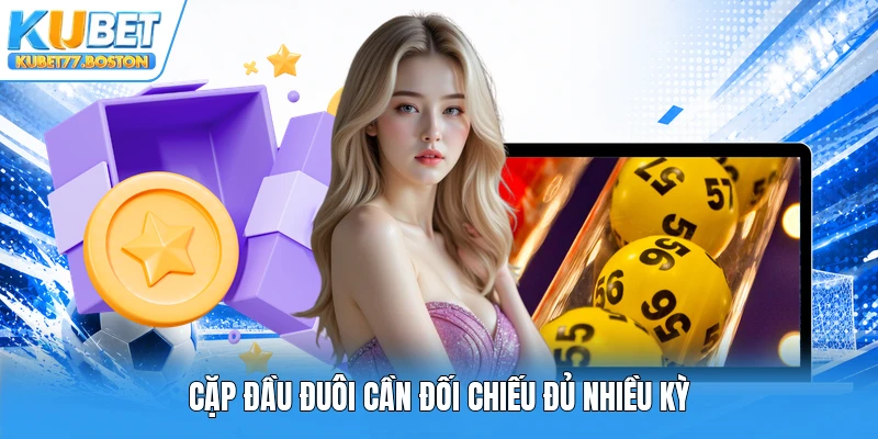 Cặp đầu đuôi cần đối chiếu đủ nhiều kỳ