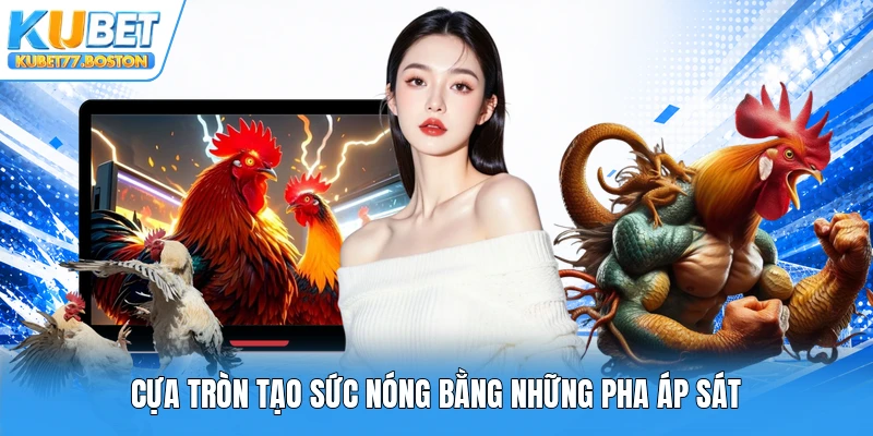 Cựa tròn tạo sức nóng bằng những pha áp sát