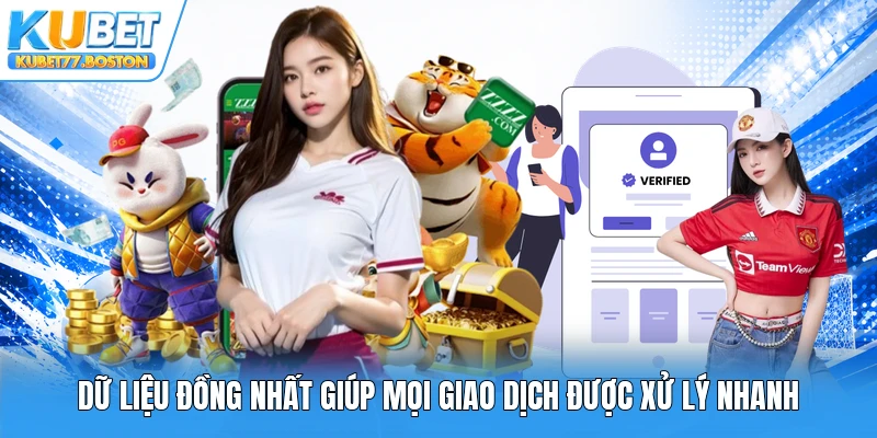 Dữ liệu đồng nhất giúp mọi giao dịch được xử lý nhanh