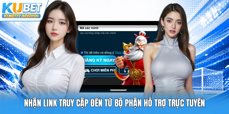 Nhận link truy cập đến từ bộ phận hỗ trợ trực tuyến