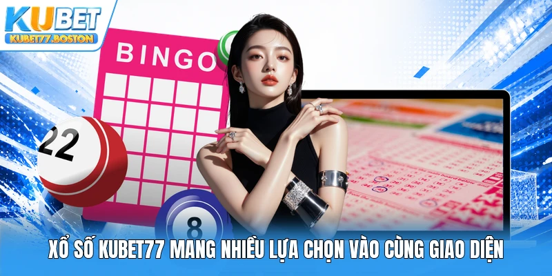 Xổ số Kubet77 mang nhiều lựa chọn vào cùng giao diện