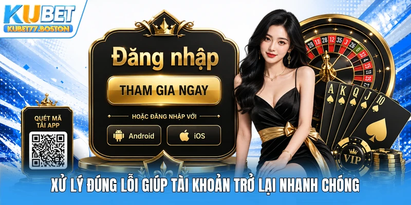 Xử lý đúng lỗi giúp tài khoản trở lại nhanh chóng